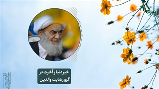 خیر دنیا و آخرت در گرو رضایت والدین(آیت الله العظمی مظاهری)